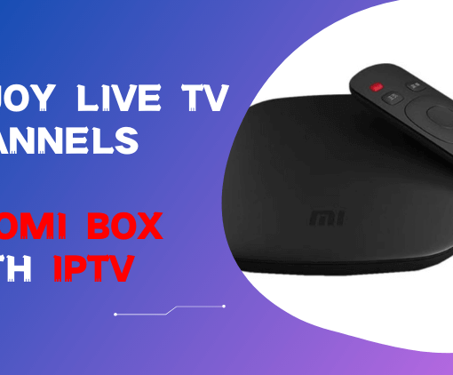 Enjoy Live TV Channels on Xiaomi Box with IPTV